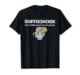Goffeesachse - Ohne Gaffee gönn'mer nich gämpfn T-Shirt