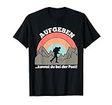 Aufgeben kannst du bei der Post Wandern Bergsteigen T-Shirt