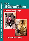 Der Höhlenführer, Elbsandsteingebirge: Höhlen der Sächsisch-Böhmischen Schweiz