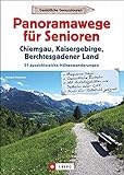 Wanderführer Senioren: Panoramawege für Senioren Chiemgau, Kaisergebirge, Berchtesgadener Land: 31 Wanderungen inkl. barrierefreien Touren, Kennzeichnung für Rollstuhlfahrer, Detailkarten, GPS-Tracks