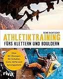Athletiktraining fürs Klettern und Bouldern: Über 80 Übungen für Schulter, Core, Hüfte und Sprunggelenk