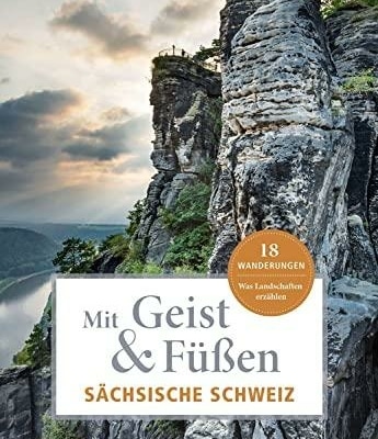 Mit Geist & Füßen: Wanderungen für die Seele in der Sächsischen Schweiz