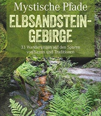 Mystische Pfade Elbsandsteingebirge: 33 Wanderungen zum Träumen und Erleben! Unsere Erfahrungen