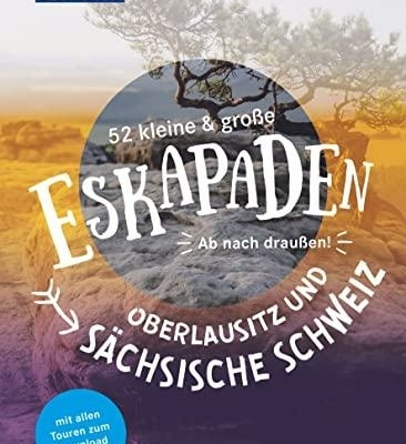 52 kleine & große Eskapaden in Oberlausitz und Sächsische Schweiz: Unsere Erfahrungen!